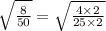 \sqrt{ \frac{8}{50} } = \sqrt{ \frac{4 \times 2}{25 \times 2} }