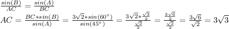 \frac{sin(B)}{AC} = \frac{sin(A)}{BC} &#10;\\AC= \frac{BC*sin(B)}{sin(A)} = \frac{3\sqrt{2}*sin(60^{\circ})}{sin(45^{\circ})} = \frac{3\sqrt{2}* \frac{\sqrt{3}}{2} }{ \frac{\sqrt{2}}{2} } = \frac{ \frac{3\sqrt{6}}{2} }{\frac{\sqrt{2}}{2}} = \frac{3\sqrt{6}}{\sqrt{2}} =3\sqrt{3}