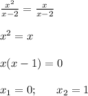 \frac{x^2}{x-2}= \frac{x}{x-2}\\ \\ x^2=x\\ \\ x(x-1)=0\\ \\ x_1=0;~~~~~ x_2=1