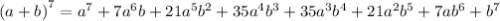 {(a + b)}^{7} = {a}^{7} + 7 {a}^{6} b + 21 {a}^{5} {b}^{2} + 35 {a}^{4} {b}^{3} + 35 {a}^{3} {b}^{4} + 21 {a}^{2} {b}^{5} + 7 {a} {b}^{6} + {b}^{7}