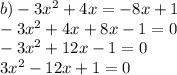 b)-3x^2+4x=-8x+1 \\ -3x^2+4x+8x-1=0 \\ -3x^2+12x-1=0 \\ 3x^2-12x+1=0