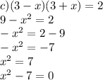 c)(3-x)(3+x)=2 \\ 9-x^2=2 \\ -x^2=2-9 \\ -x^2= -7 \\ x^2=7 \\ x^2-7=0