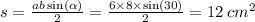 s = \frac{ab \sin( \alpha ) }{2} = \frac{6 \times 8 \times \sin(30) }{2} = 12 \: {cm}^{2}