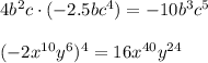 4b^2c\cdot(-2.5bc^4)=-10b^3c^5\\ \\ (-2x^{10}y^6)^4=16x^{40}y^{24}