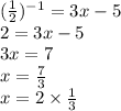 ( \frac{1}{2}) {}^{ - 1} = 3x - 5 \\ 2 = 3x - 5 \\ 3x = 7 \\ x = \frac{7}{3} \\ x = 2 \times \frac{1}{3}