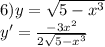 6)y= \sqrt{5- x^{3} } \\ y'= \frac{-3 x^{2} }{ 2\sqrt{5- x^{3} } }