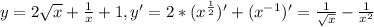 y=2\sqrt{x} + \frac{1}{x} +1, y'=2* (x^{ \frac{1}{2} } )'+(x^{-1})'= \frac{1}{ \sqrt{x} } - \frac{1}{x^{2}}