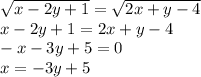 \sqrt{x - 2y + 1} = \sqrt{2x + y - 4} \\ x - 2y + 1 = 2x + y - 4 \\ - x - 3y + 5 = 0 \\ x = - 3y + 5 \\