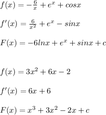 f(x)= - \frac{6}{x} + e^x+cosx \\ \\ f'(x) = \frac{6}{x^2} +e^x-sinx \\ \\ F(x)=-6lnx+e^x+sinx+c \\ \\ \\ f(x) = 3x^2+6x-2 \\ \\ f'(x) = 6x+6 \\ \\ F(x) = x^3+3x^2-2x+c