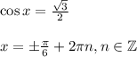 \cos x = \frac{ \sqrt{3} }{2} \\ \\ x=\pm \frac{ \pi }{6} +2 \pi n,n \in \mathbb{Z}