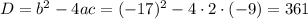 D=b^2-4ac=(-17)^2-4\cdot2\cdot(-9)=361