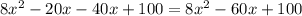 8 {x }^{2} - 20 x - 40x + 100 = 8 {x}^{2} - 60x + 100