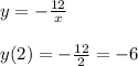 y=- \frac{12}{x} \\ \\ y(2)=- \frac{12}{2}=-6