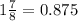 1 \frac{7}{8} = 0.875