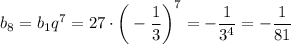 b_8=b_1q^7=27\cdot\bigg( -\dfrac{1}{3} \bigg)^7=- \dfrac{1}{3^4} =- \dfrac{1}{81}