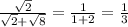 \frac{ \sqrt{2} }{ \sqrt{2} + \sqrt{8} } = \frac{1}{1+2}= \frac{1}{3}