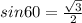 sin 60 = \frac{ \sqrt{3} }{2}