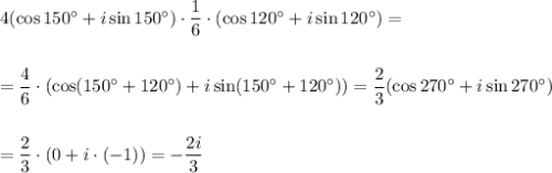 4(\cos150а+i\sin150а)\cdot \dfrac{1}{6} \cdot (\cos120а+i\sin120а)=\\ \\ \\ = \dfrac{4}{6} \cdot(\cos(150а+120а)+i\sin(150а+120а))= \dfrac{2}{3} (\cos270а+i\sin270а)\\ \\ \\ = \dfrac{2}{3} \cdot(0+i\cdot(-1))=- \dfrac{2i}{3}