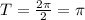 T= \frac{2 \pi }{2} = \pi