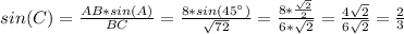 sin(C)= \frac{AB*sin(A)}{BC} = \frac{8*sin(45^{\circ})}{\sqrt{72}} = \frac{8*\frac{\sqrt{2}}{2} }{6*\sqrt{2}} = \frac{4\sqrt{2}}{6\sqrt{2}} = \frac{2}{3}