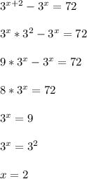 3 ^{x+2}-3 ^{x} =72\\\\3 ^{x}*3 ^{2}-3 ^{x}=72\\\\ 9*3 ^{x} -3 ^{x}=72\\\\8*3 ^{x}=72\\\\3 ^{x}=9\\\\3 ^{x} =3 ^{2}\\\\x=2