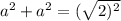 a^2+a^2=( \sqrt{2{)^2