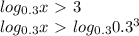 log_{0.3}x\ \textgreater \ 3 \\ log_{0.3}x\ \textgreater \ log_{0.3}0.3^3