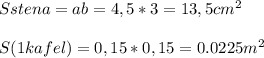 Sstena=ab=4,5*3=13,5 cm^2 \\ \\ &#10;S(1 kafel)=0,15*0,15=0.0225 m^2&#10;