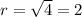 r=\sqrt{4}=2