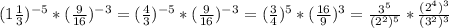 (1 \frac{1}{3} ) ^{-5}*( \frac{9}{16}) ^{-3} =( \frac{4}{3}) ^{-5} * ( \frac{9}{16}) ^{-3}=( \frac{3}{4}) ^{5}*( \frac{16}{9}) ^{3} = \frac{3 ^{5} }{(2 ^{2}) ^{5} }* \frac{(2 ^{4}) ^{3} }{(3 ^{2} ) ^{3} }