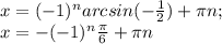 x=(-1)^narcsin(-\frac{1}{2})+\pi n;\\x=-(-1)^n\frac{\pi}{6}+\pi n