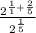 \frac{ 2^{ \frac{1}{1}+ \frac{2}{5} } }{ 2^{ \frac{1}{5} } }