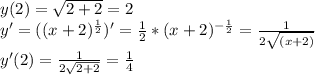 y(2)=\sqrt{2+2}=2&#10;\\y'=((x+2)^{ \frac{1}{2} })'= \frac{1}{2} *(x+2)^{- \frac{1}{2}}= \frac{1}{2\sqrt{(x+2)}} &#10;\\y'(2)= \frac{1}{2\sqrt{2+2}} = \frac{1}{4}