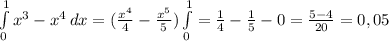 \int\limits^1_0 {x^3-x^4} \, dx =( \frac{x^4}{4}- \frac{x^5}{5} )\int\limits^1_0= \frac{1}{4} - \frac{1}{5} -0= \frac{5-4}{20} =0,05