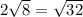 2 \sqrt{8} = \sqrt{32}