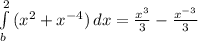 \int\limits^2_b {(x^2+ x^{-4}) } \, dx= \frac{x^3}{3}- \frac{ x^{-3} }{3}