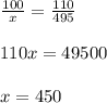 \frac{100}{x} = \frac{110}{495} \\ \\ 110x = 49500 \\ \\ x = 450