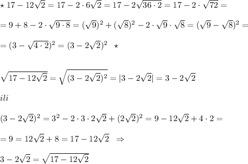 \star \; 17-12\sqrt2=17-2\cdot 6\sqrt2=17-2\sqrt{36\cdot 2}=17-2\cdot \sqrt{72}=\\\\=9+8-2\cdot \sqrt{9\cdot 8}=(\sqrt9)^2+(\sqrt8)^2-2\cdot \sqrt9\cdot \sqrt8=(\sqrt9-\sqrt8)^2=\\\\=(3-\sqrt{4\cdot 2})^2=(3-2\sqrt2)^2\; \; \star \\\\\\\sqrt{17-12\sqrt2}= \sqrt{(3-2\sqrt2)^2}=|3-2\sqrt2|=3-2\sqrt2\\\\ili\\\\(3-2\sqrt2)^2=3^2-2\cdot 3\cdot 2\sqrt2+(2\sqrt2)^2=9-12\sqrt2+4\cdot 2=\\\\=9=12\sqrt2+8=17-12\sqrt2\; \; \Rightarrow \\\\3-2\sqrt2=\sqrt{17-12\sqrt2}