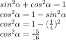 sin^2 \alpha + cos^2 \alpha = 1 \\ cos^2 \alpha = 1- sin^2 \alpha \\ cos^2 \alpha =1 - ( \frac{1}{4} )^2 \\ cos^2 \alpha = \frac{15}{16} &#10;