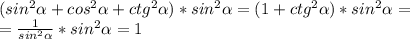 (sin^2 \alpha +cos^2 \alpha +ctg^2 \alpha )*sin^2 \alpha =(1+ctg^2 \alpha )*sin^2 \alpha =\\= \frac{1}{sin^2 \alpha }*sin^2 \alpha =1