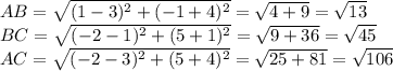 AB=\sqrt{(1-3)^2+(-1+4)^2}=\sqrt{4+9}=\sqrt{13}&#10;\\BC=\sqrt{(-2-1)^2+(5+1)^2}=\sqrt{9+36}=\sqrt{45}&#10;\\AC=\sqrt{(-2-3)^2+(5+4)^2}=\sqrt{25+81}=\sqrt{106}