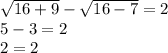 \sqrt{16+9}-\sqrt{16-7}=2&#10;\\5-3=2&#10;\\2=2