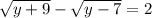 \sqrt{y+9}-\sqrt{y-7}=2