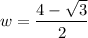 w= \dfrac{4- \sqrt{3} }{2}