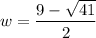 w=\dfrac{9- \sqrt{41} }{2}