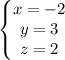 {\left\{\begin{matrix} x=-2 &\\ y=3&\\ z=2& \end{matrix}\right.}{}