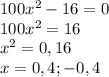 100x^2-16=0\\100x^2=16\\x^2=0,16\\x=0,4;-0,4