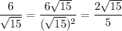 $\frac{6}{\sqrt{15}}=\frac{6\sqrt{15}}{(\sqrt{15})^2}=\frac{2\sqrt{15}}{5}$