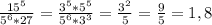 \frac{15^5}{5^6*27}= \frac{3^5*5^5}{5^6*3^3}= \frac{3^2}{5}= \frac95=1,8