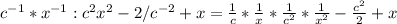 c^{-1}*x^{-1} :c^2x^2 -2/c^{-2}+x = \frac{1}{c}* \frac{1}{x} * \frac{1}{c^2} * \frac{1}{x^2} - \frac{c^2}{2} +x